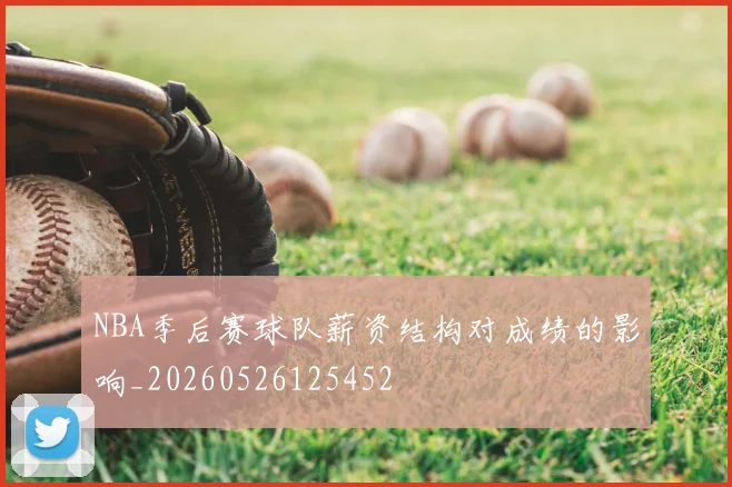 NBA季后赛球队薪资结构对成绩的影响_20260526125452