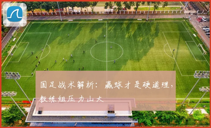国足战术解析：赢球才是硬道理，教练组压力山大