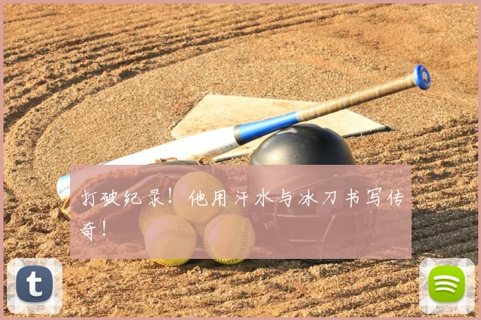 打破纪录！他用汗水与冰刀书写传奇！