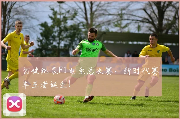 打破纪录F1电竞总决赛，新时代赛车王者诞生！